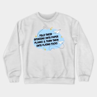 Fold their opinions into paper planes and turn them into flying fucks Crewneck Sweatshirt